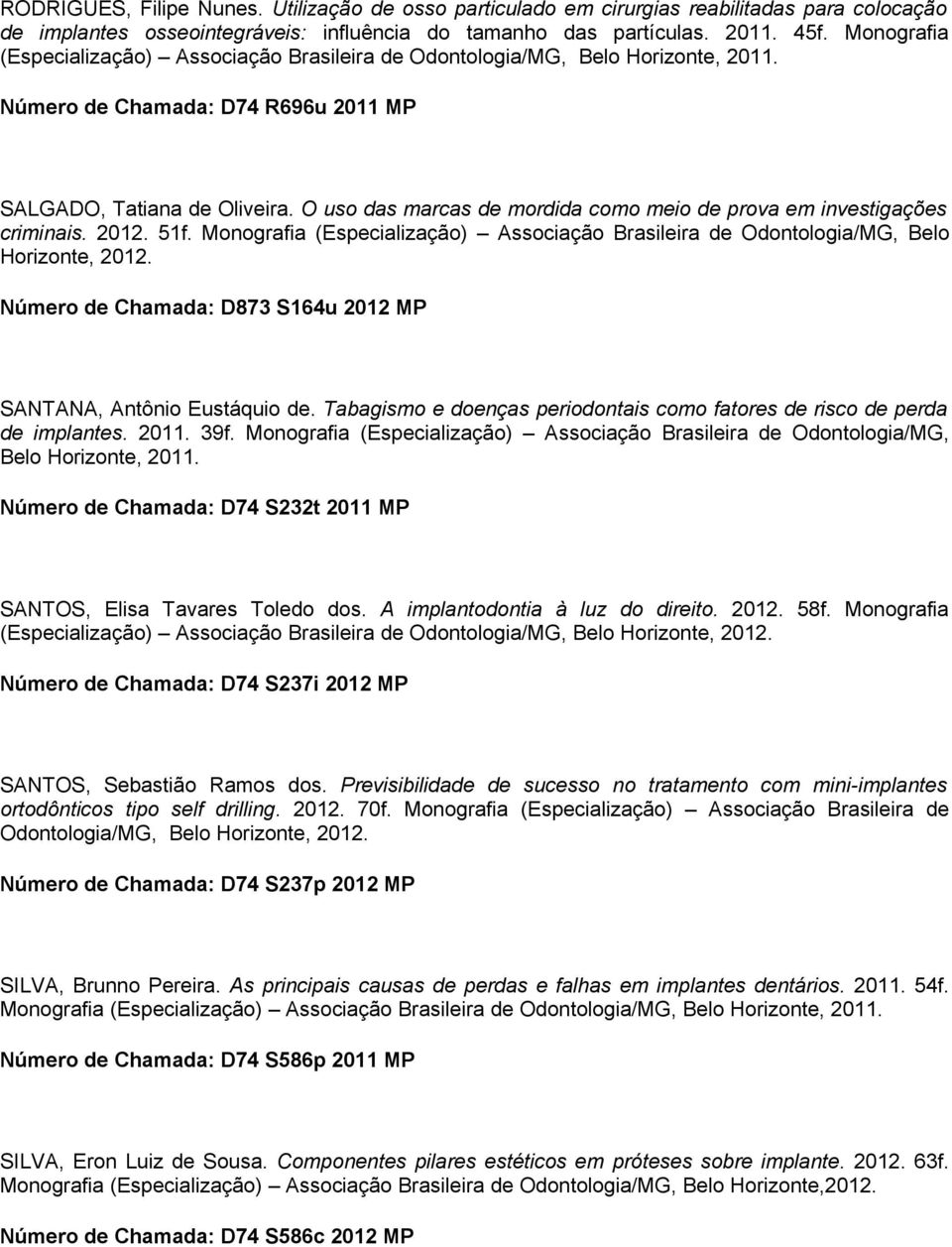 Monografia (Especialização) Associação Brasileira de Odontologia/MG, Belo Número de Chamada: D873 S164u 2012 MP SANTANA, Antônio Eustáquio de.