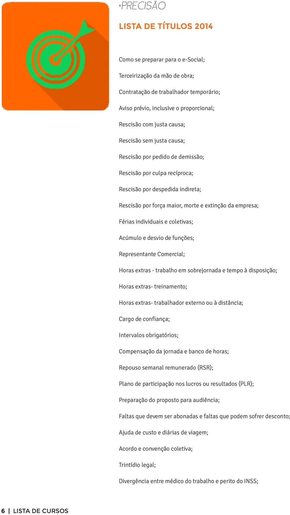 individuais e coletivas; Acúmulo e desvio de funções; Representante Comercial; Horas extras - trabalho em sobrejornada e tempo à disposição; Horas extras- treinamento; Horas extras- trabalhador