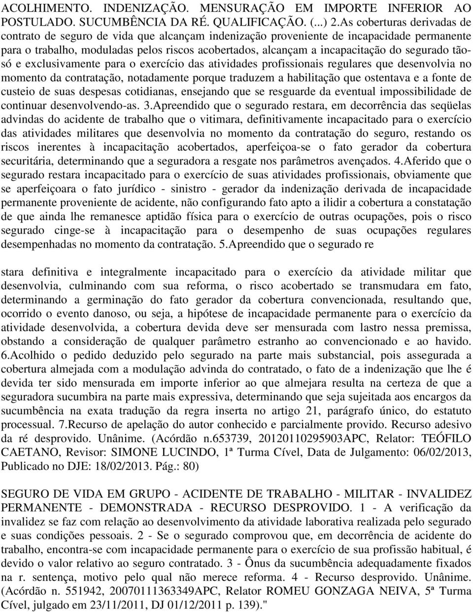 segurado tãosó e exclusivamente para o exercício das atividades profissionais regulares que desenvolvia no momento da contratação, notadamente porque traduzem a habilitação que ostentava e a fonte de