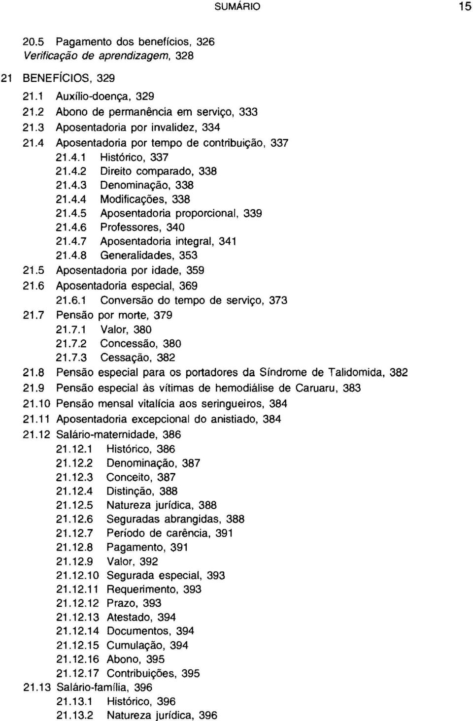 4.6 Professores, 340 21.4.7 Aposentadoria integral, 341 21.4.8 Generalidades, 353 21.5 Aposentadoria por idade, 359 21.6 Aposentadoria especial, 369 21.6.1 Conversão do tempo de serviço, 373 21.