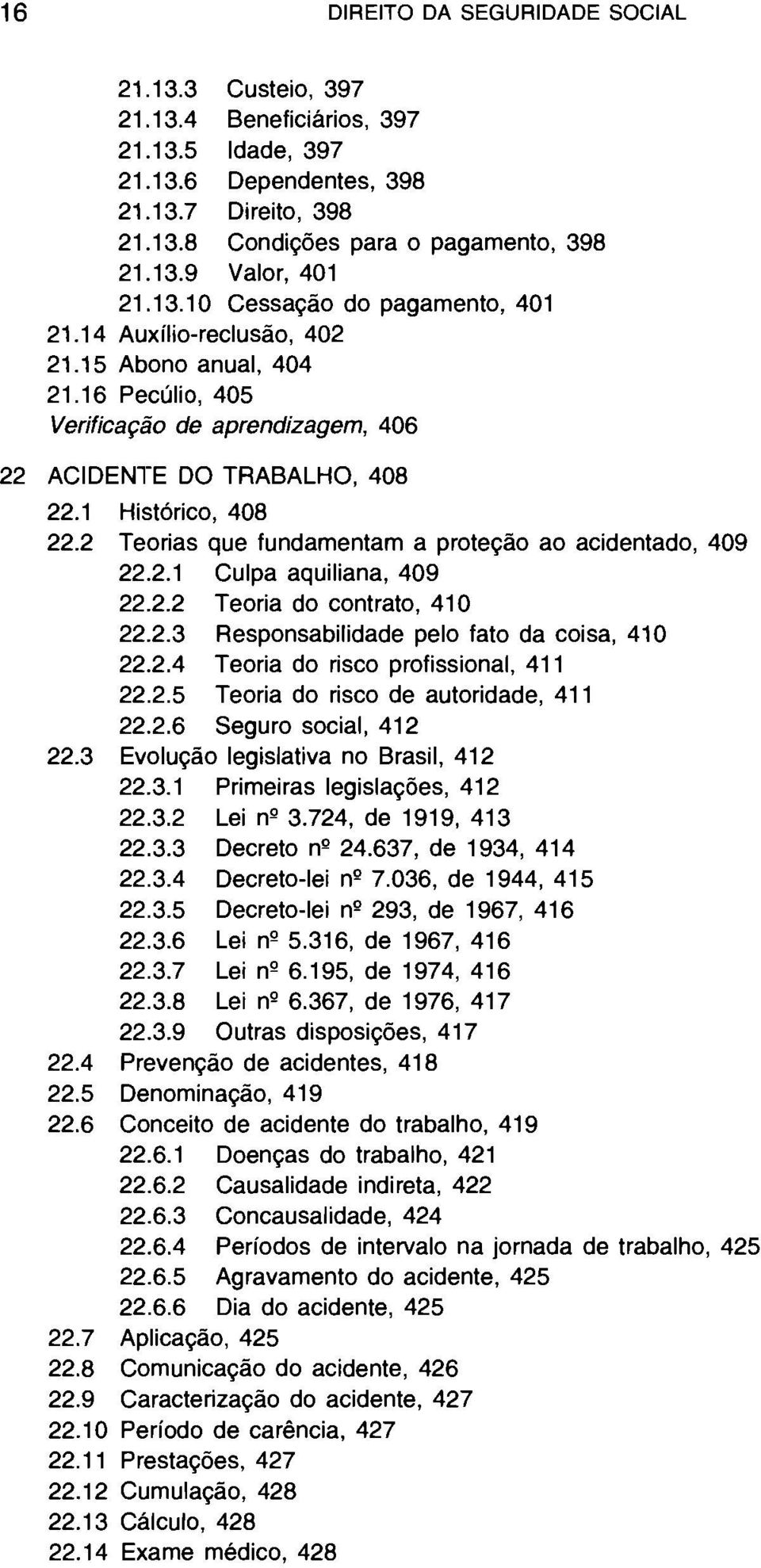 2 Teorias que fundamentam a proteção ao acidentado, 409 22.2.1 Culpa aquiliana, 409 22.2.2 Teoria do contrato, 410 22.2.3 Responsabilidade pelo fato da coisa, 410 22.2.4 Teoria do risco profissional, 411 22.