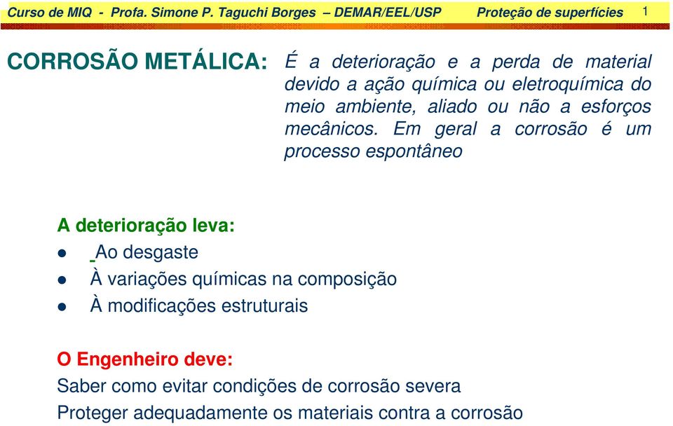 ação química ou eletroquímica do meio ambiente, aliado ou não a esforços mecânicos.