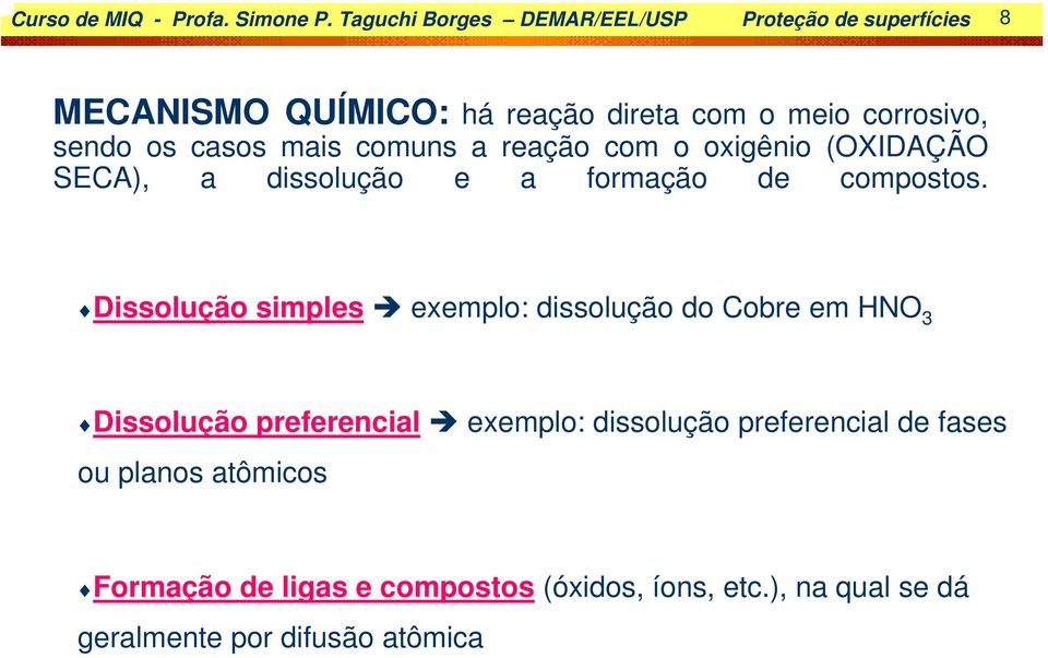 casos mais comuns a reação com o oxigênio (OXIDAÇÃO SECA), a dissolução e a formação de compostos.