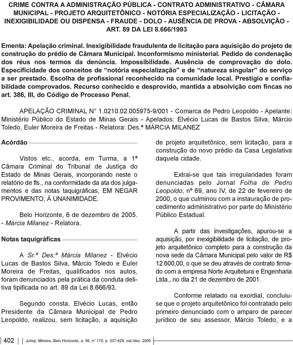 Inconformismo ministerial. Pedido de condenação dos réus nos termos da denúncia. Impossibilidade. Ausência de comprovação do dolo.