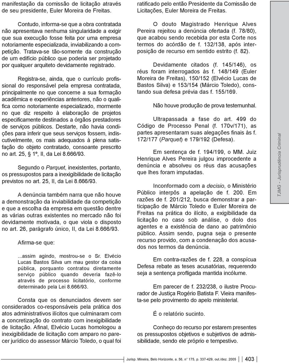 Tratava-se tão-somente da construção de um edifício público que poderia ser projetado por qualquer arquiteto devidamente registrado.