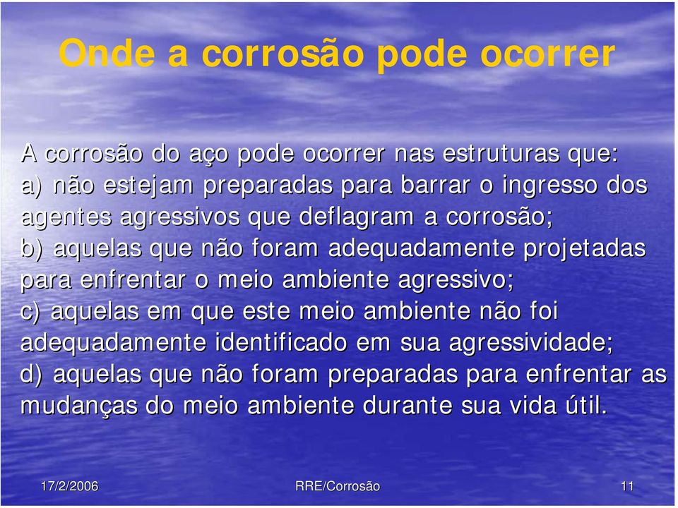 o meio ambiente agressivo; c) aquelas em que este meio ambiente não foi adequadamente identificado em sua agressividade;