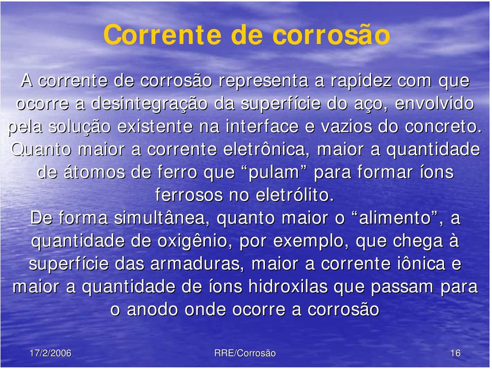 Quanto maior a corrente eletrônica, maior a quantidade de átomos de ferro que pulam para formar íons ferrosos no eletrólito.