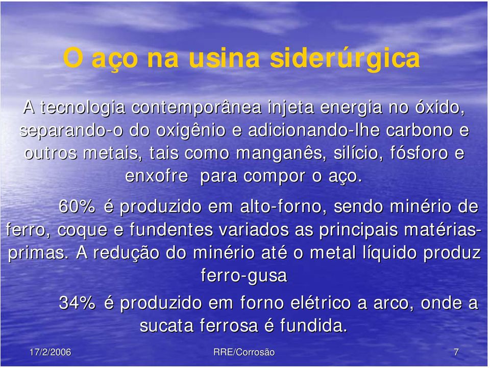 60% é produzido em alto-forno, sendo minério de ferro, coque e fundentes variados as principais matérias- primas.