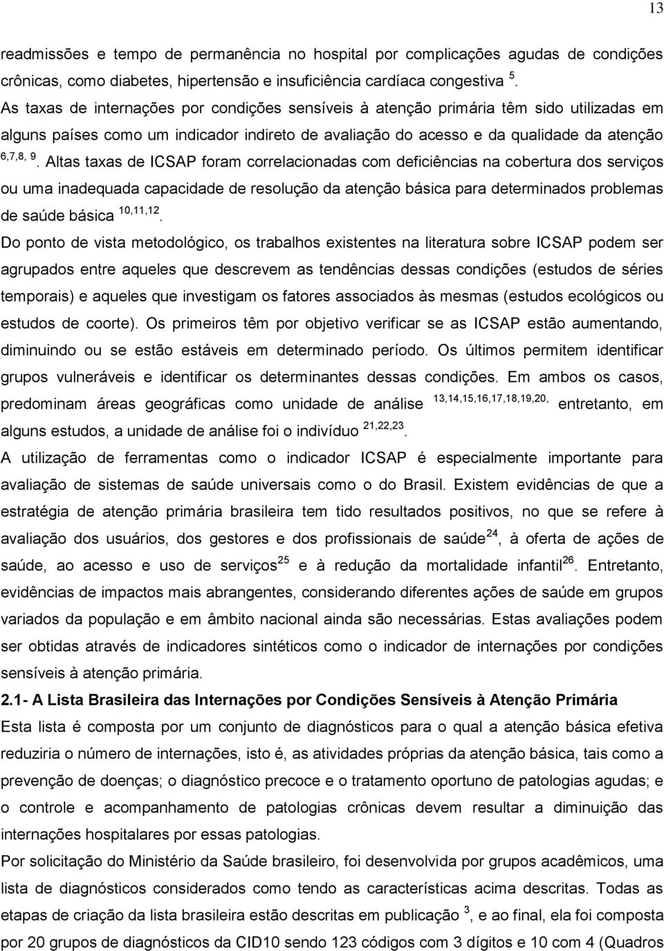 Altas taxas de ICSAP foram correlacionadas com deficiências na cobertura dos serviços ou uma inadequada capacidade de resolução da atenção básica para determinados problemas de saúde básica 10,11,12.