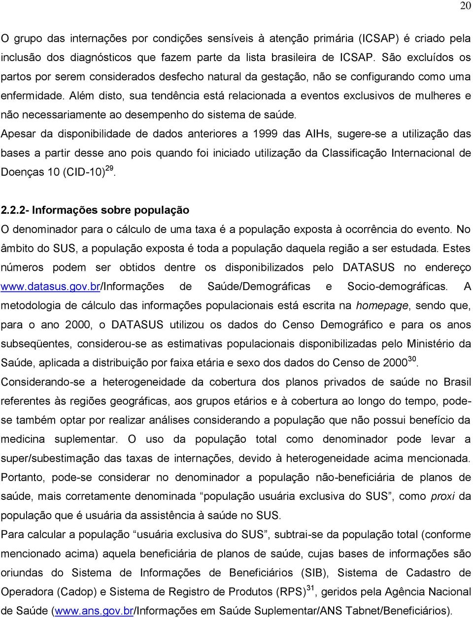 Além disto, sua tendência está relacionada a eventos exclusivos de mulheres e não necessariamente ao desempenho do sistema de saúde.