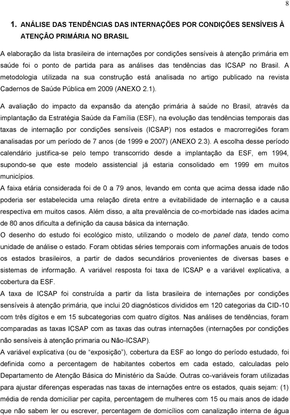 A metodologia utilizada na sua construção está analisada no artigo publicado na revista Cadernos de Saúde Pública em 2009 (ANEXO 2.1).