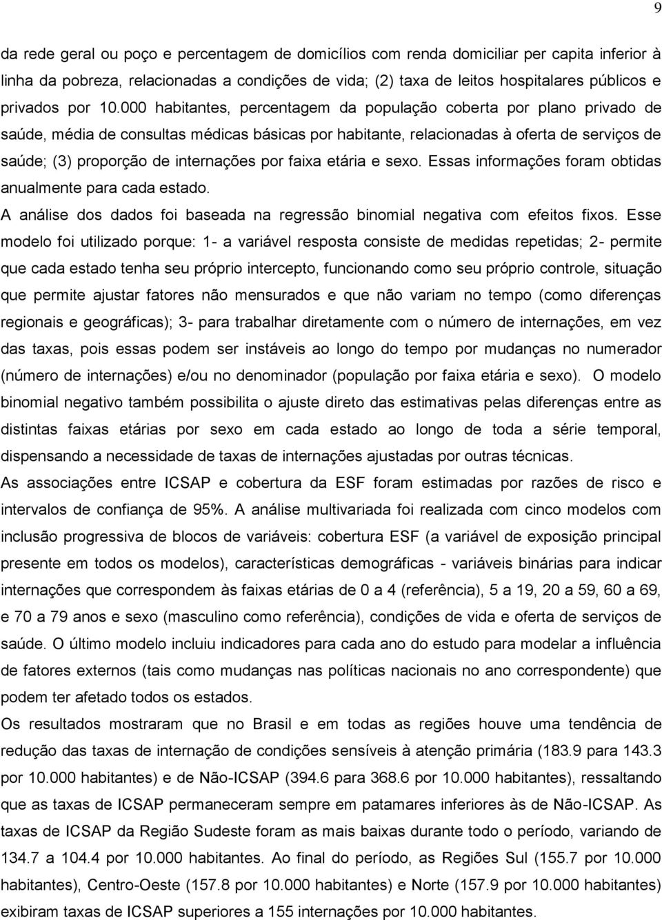 000 habitantes, percentagem da população coberta por plano privado de saúde, média de consultas médicas básicas por habitante, relacionadas à oferta de serviços de saúde; (3) proporção de internações