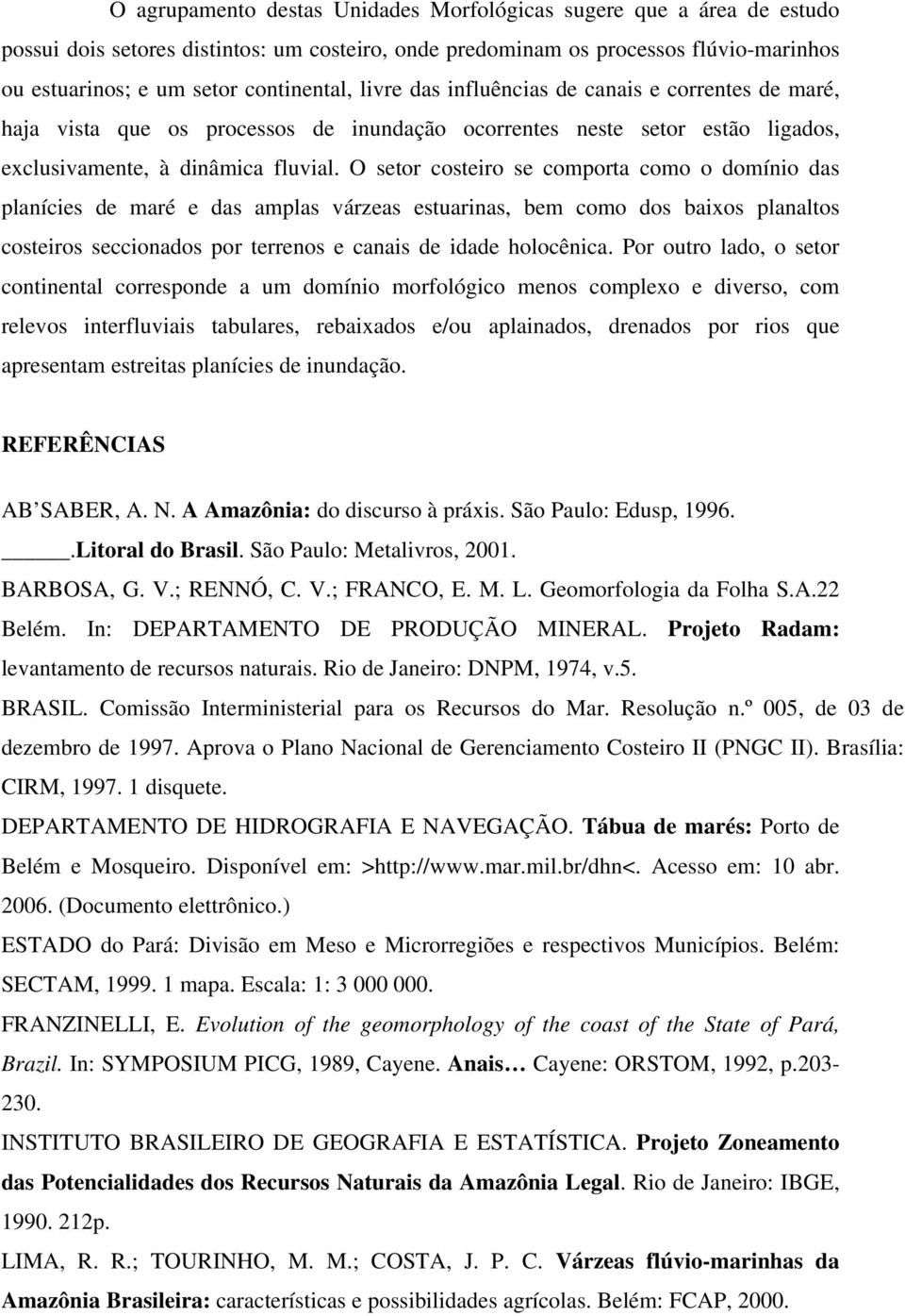 O setor costeiro se comporta como o domínio das planícies de maré e das amplas várzeas estuarinas, bem como dos baixos planaltos costeiros seccionados por terrenos e canais de idade holocênica.