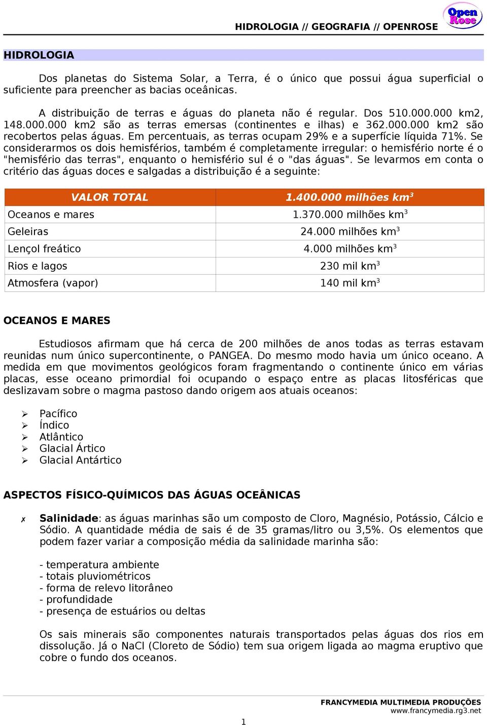 Se considerarmos os dois hemisférios, também é completamente irregular: o hemisfério norte é o "hemisfério das terras", enquanto o hemisfério sul é o "das águas".