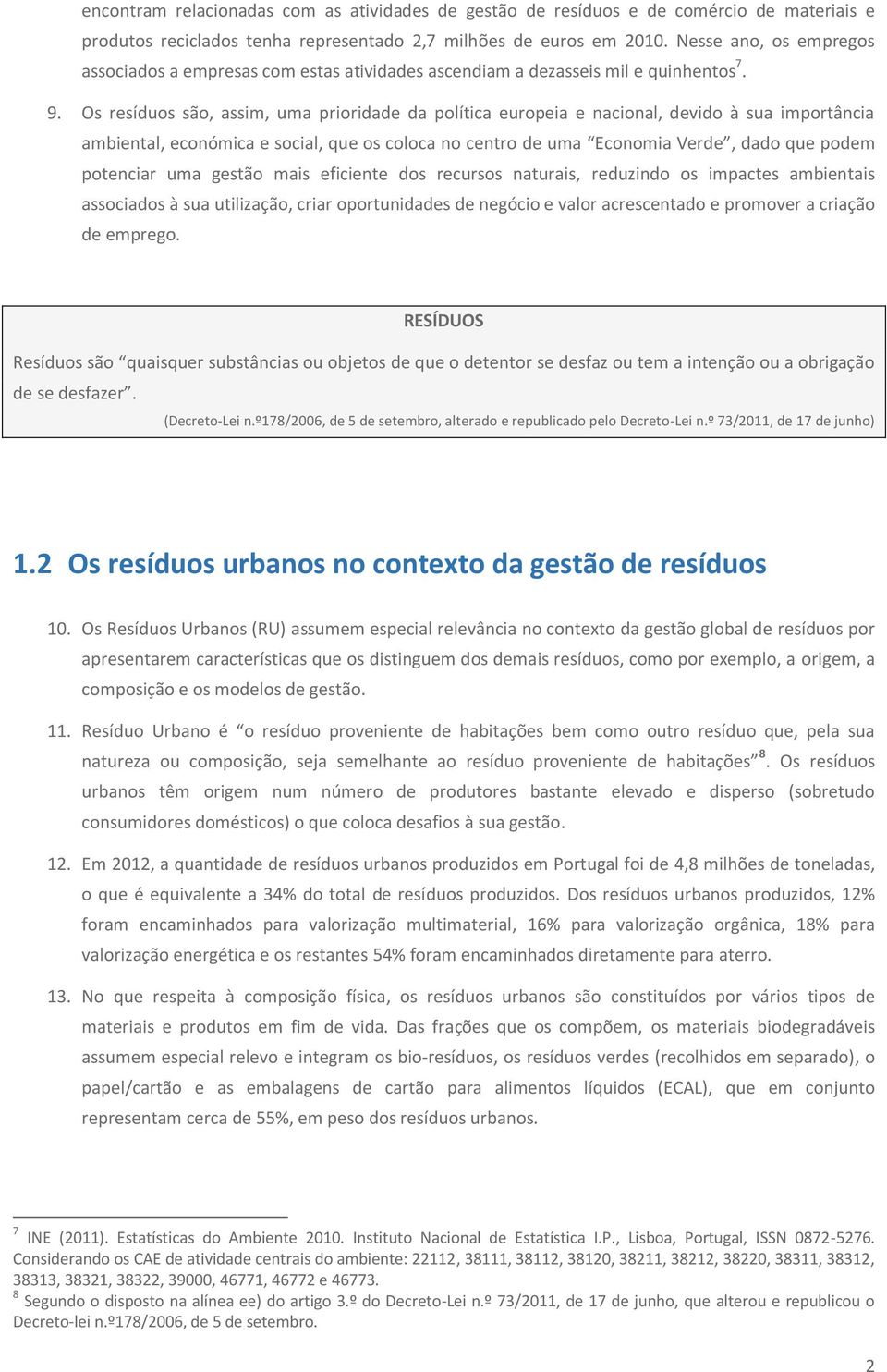 Os resíduos são, assim, uma prioridade da política europeia e nacional, devido à sua importância ambiental, económica e social, que os coloca no centro de uma Economia Verde, dado que podem potenciar