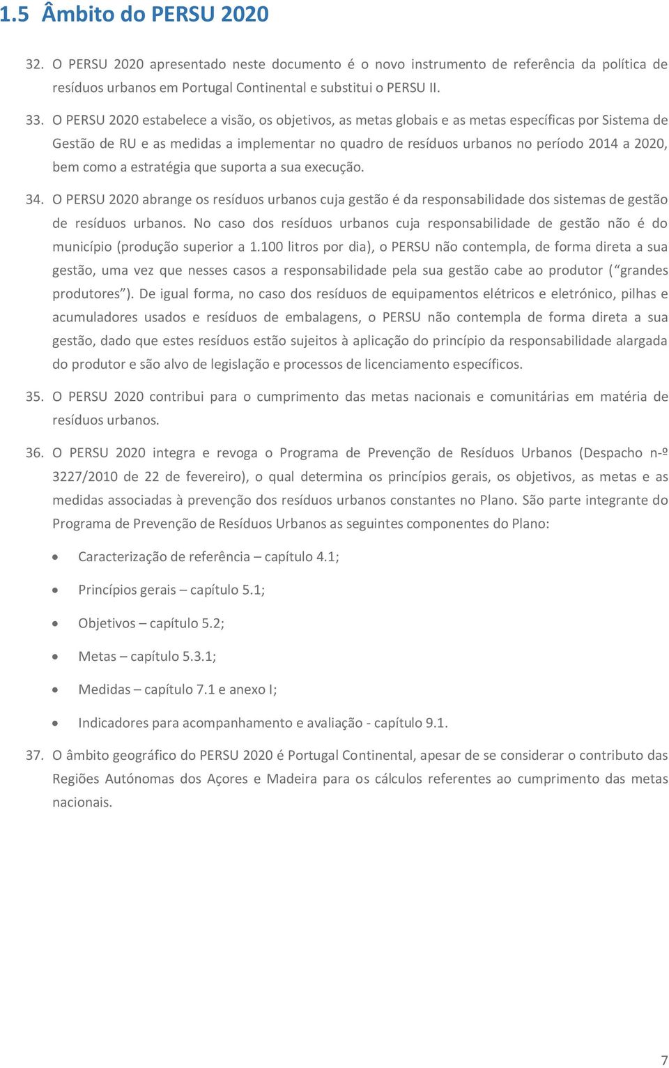 como a estratégia que suporta a sua execução. 34. O PERSU 2020 abrange os resíduos urbanos cuja gestão é da responsabilidade dos sistemas de gestão de resíduos urbanos.