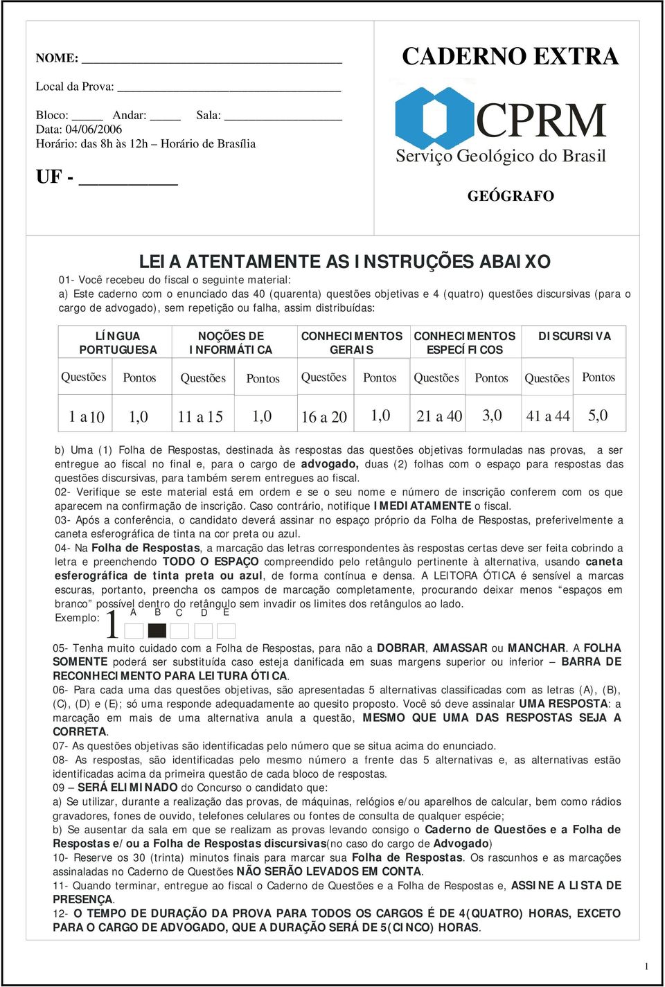 ou falha, assim distribuídas: CONHECIMENTOS LÍNGUA PORTUGUESA GERAIS NOÇÕES LÍNGUA DE INFORMÁTICA PORTUGUESA CONHECIMENTOS NOÇÕES DE INFORMÁTICA GERAIS CONHECIMENTOS ESPECÍFICA ESPECÍFICOS DISCURSIVA