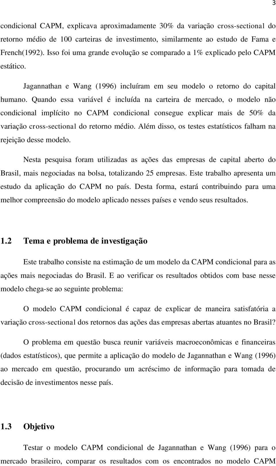 Quando essa variável é incluída na carteira de mercado, o modelo não condicional implícito no CAPM condicional consegue explicar mais de 50% da variação cross-sectional do retorno médio.