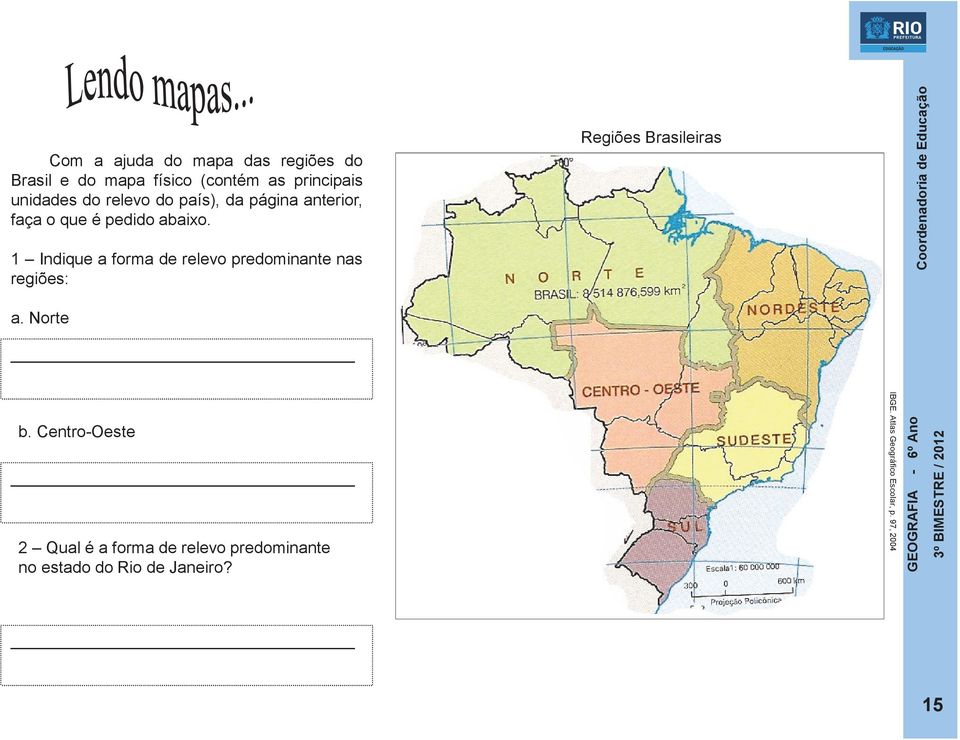 1 Indique a forma de relevo predominante nas regiões: Regiões Brasileiras a. Norte b.