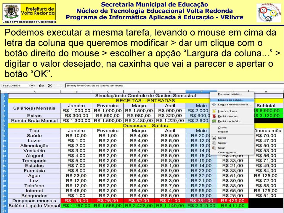 direito do mouse > escolher a opção Largura da coluna.