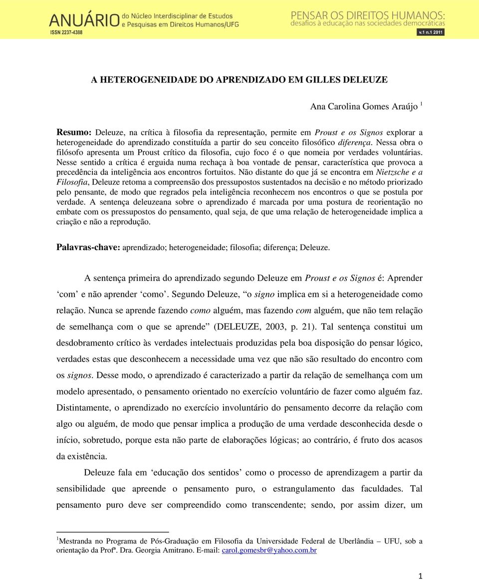 Nesse sentido a crítica é erguida numa rechaça à boa vontade de pensar, característica que provoca a precedência da inteligência aos encontros fortuitos.