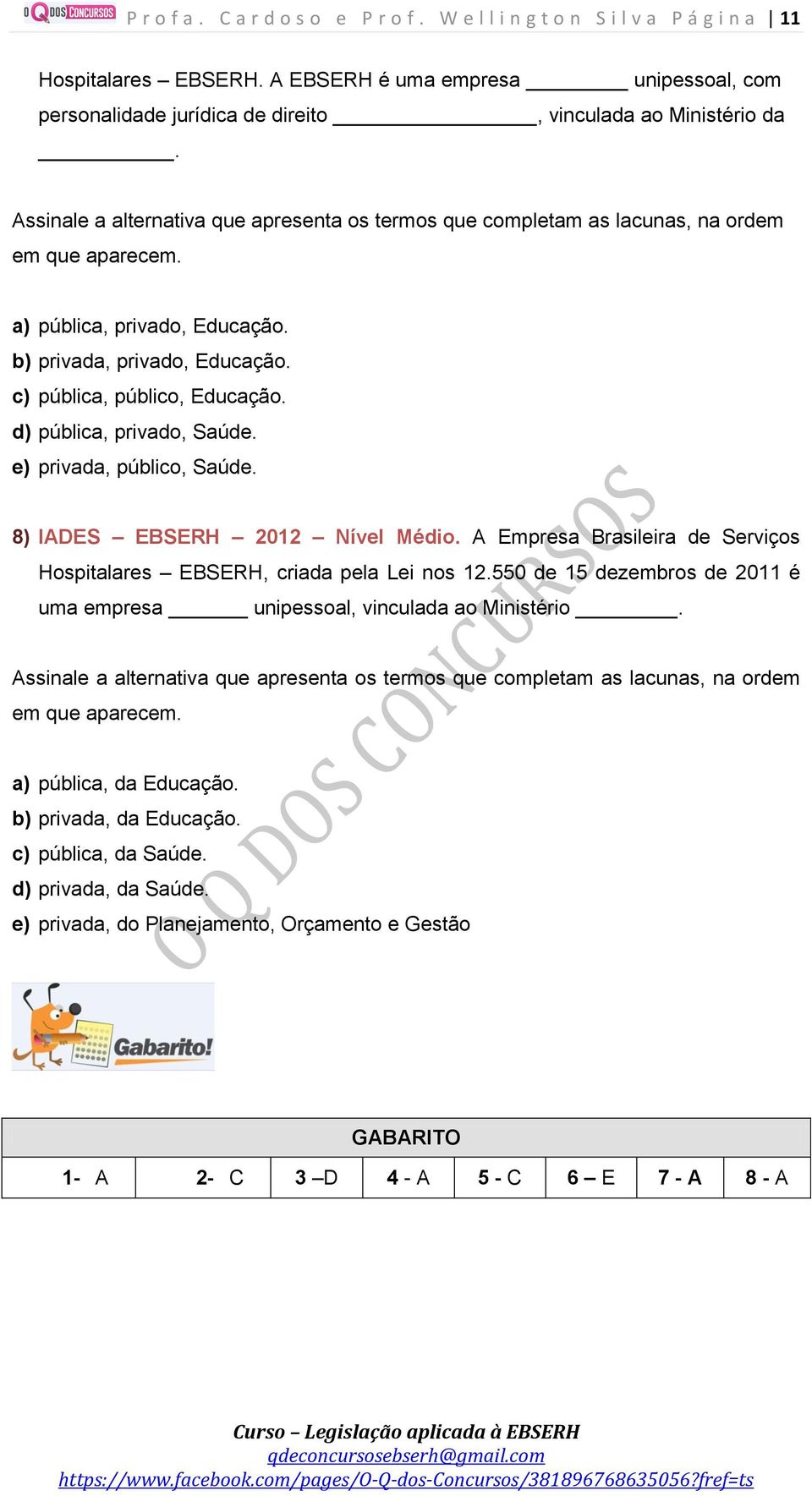 a) pública, privado, Educação. b) privada, privado, Educação. c) pública, público, Educação. d) pública, privado, Saúde. e) privada, público, Saúde. 8) IADES EBSERH 2012 Nível Médio.