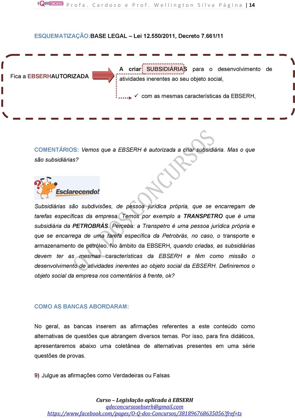 autorizada a criar subsidiária. Mas o que são subsidiárias? Subsidiárias são subdivisões, de pessoa jurídica própria, que se encarregam de tarefas específicas da empresa.