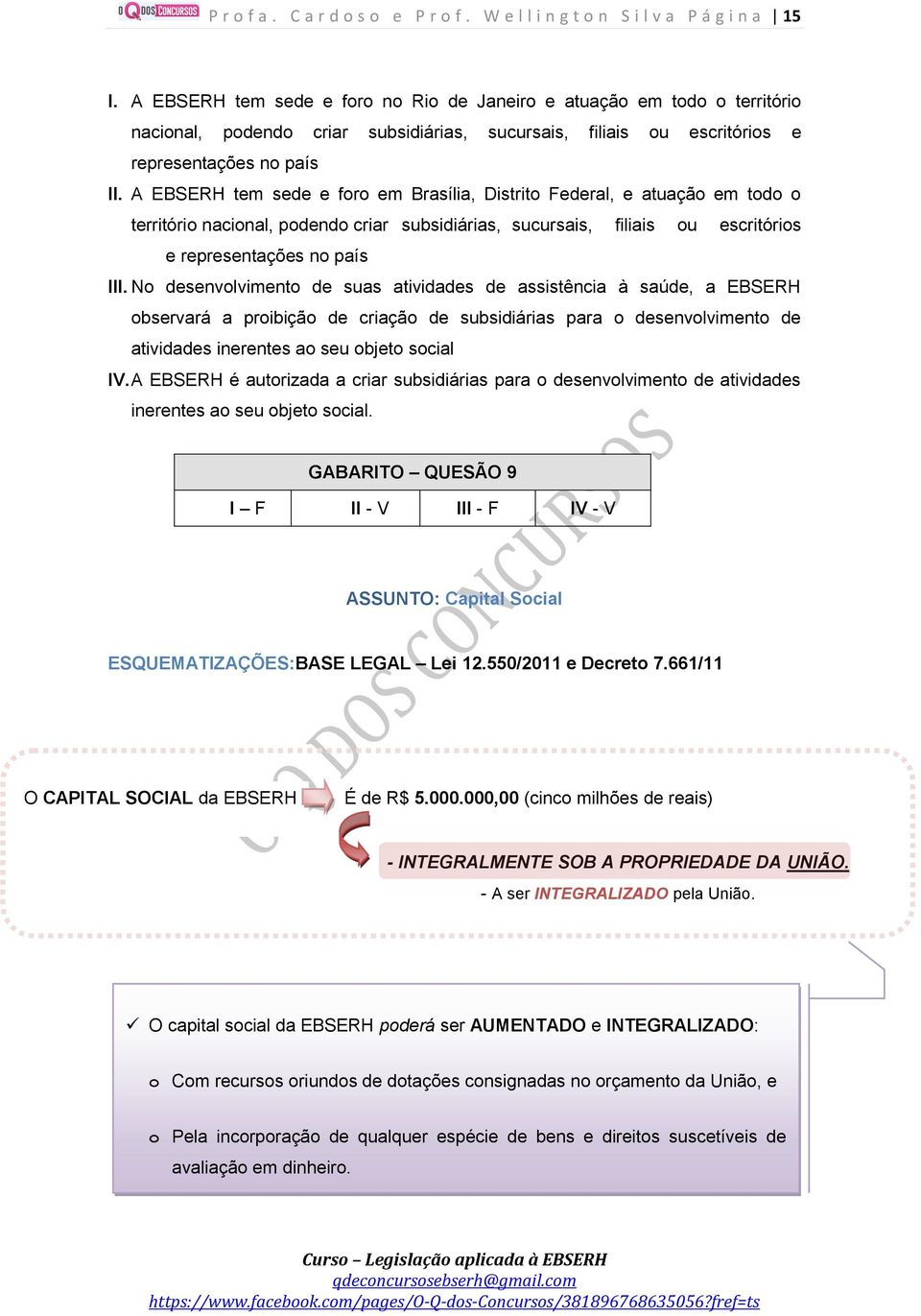 A EBSERH tem sede e foro em Brasília, Distrito Federal, e atuação em todo o território nacional, podendo criar subsidiárias, sucursais, filiais ou escritórios e representações no país III.