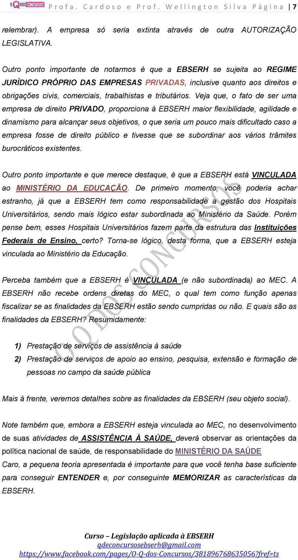 Veja que, o fato de ser uma empresa de direito PRIVADO, proporciona à EBSERH maior flexibilidade, agilidade e dinamismo para alcançar seus objetivos, o que seria um pouco mais dificultado caso a