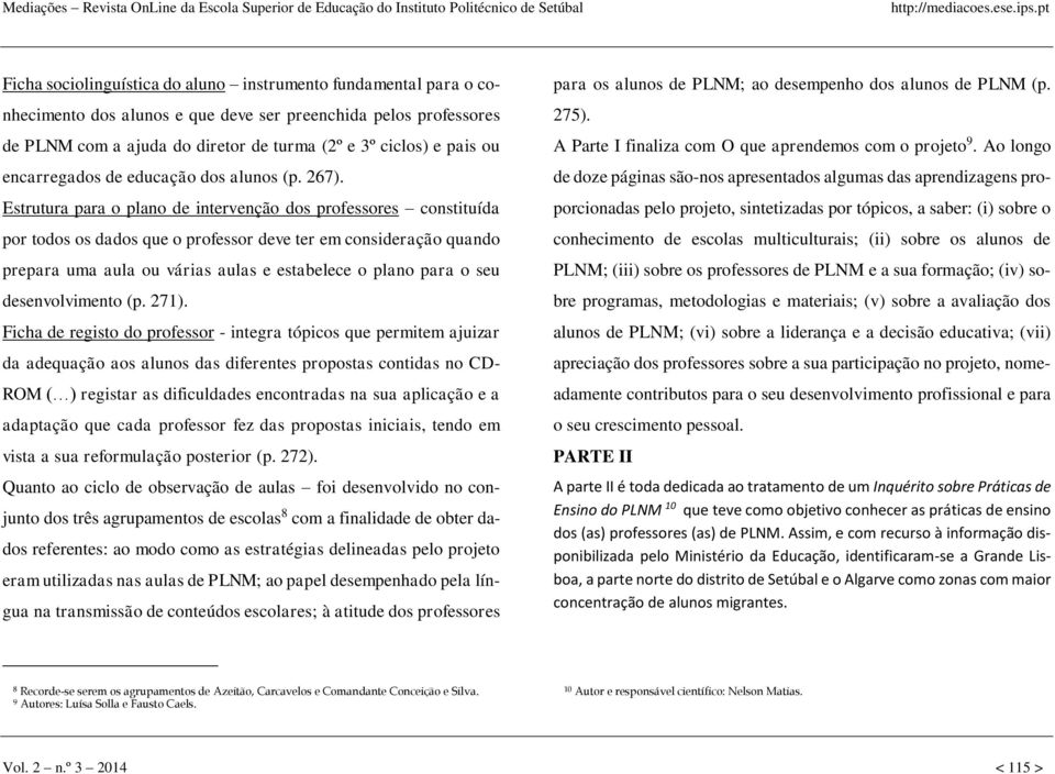 Estrutura para o plano de intervenção dos professores constituída por todos os dados que o professor deve ter em consideração quando prepara uma aula ou várias aulas e estabelece o plano para o seu