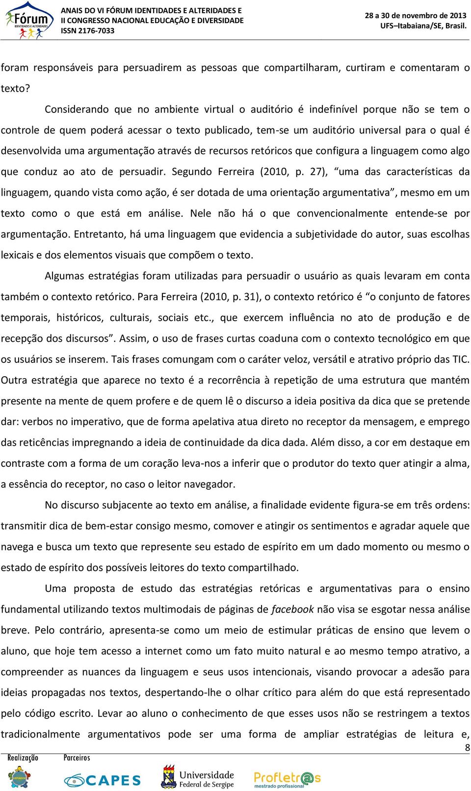 argumentação através de recursos retóricos que configura a linguagem como algo que conduz ao ato de persuadir. Segundo Ferreira (2010, p.