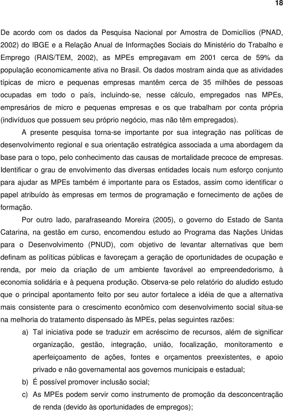 Os dados mostram ainda que as atividades típicas de micro e pequenas empresas mantêm cerca de 35 milhões de pessoas ocupadas em todo o país, incluindo-se, nesse cálculo, empregados nas MPEs,