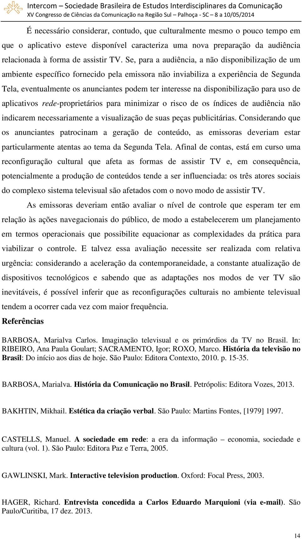 disponibilização para uso de aplicativos rede-proprietários para minimizar o risco de os índices de audiência não indicarem necessariamente a visualização de suas peças publicitárias.