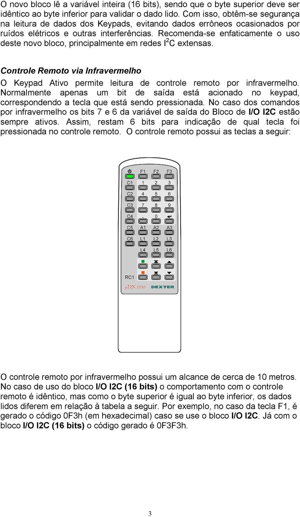 Recomenda-se enfaticamente o uso deste novo bloco, principalmente em redes I 2 C extensas. Controle Remoto via Infravermelho O Keypad Ativo permite leitura de controle remoto por infravermelho.