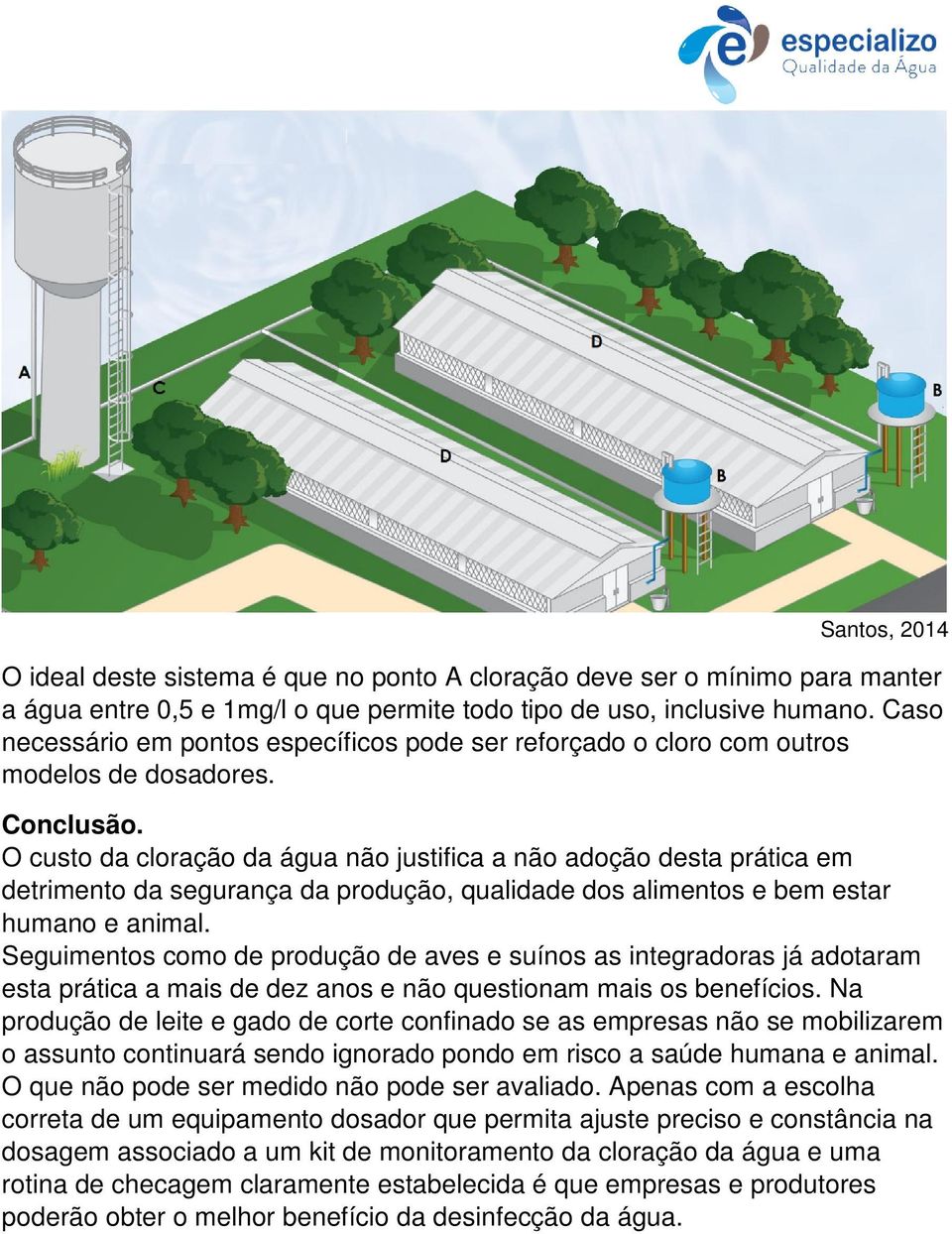 O custo da cloração da água não justifica a não adoção desta prática em detrimento da segurança da produção, qualidade dos alimentos e bem estar humano e animal.