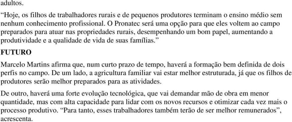 FUTURO Marcelo Martins afirma que, num curto prazo de tempo, haverá a formação bem definida de dois perfis no campo.