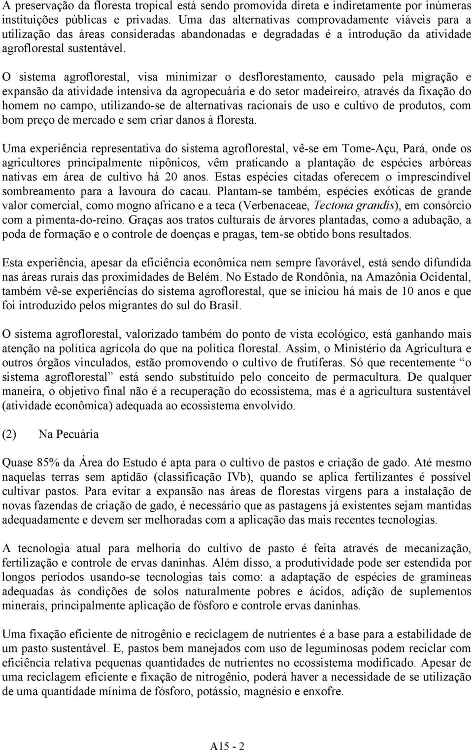 O sistema agroflorestal, visa minimizar o desflorestamento, causado pela migração e expansão da atividade intensiva da agropecuária e do setor madeireiro, através da fixação do homem no campo,