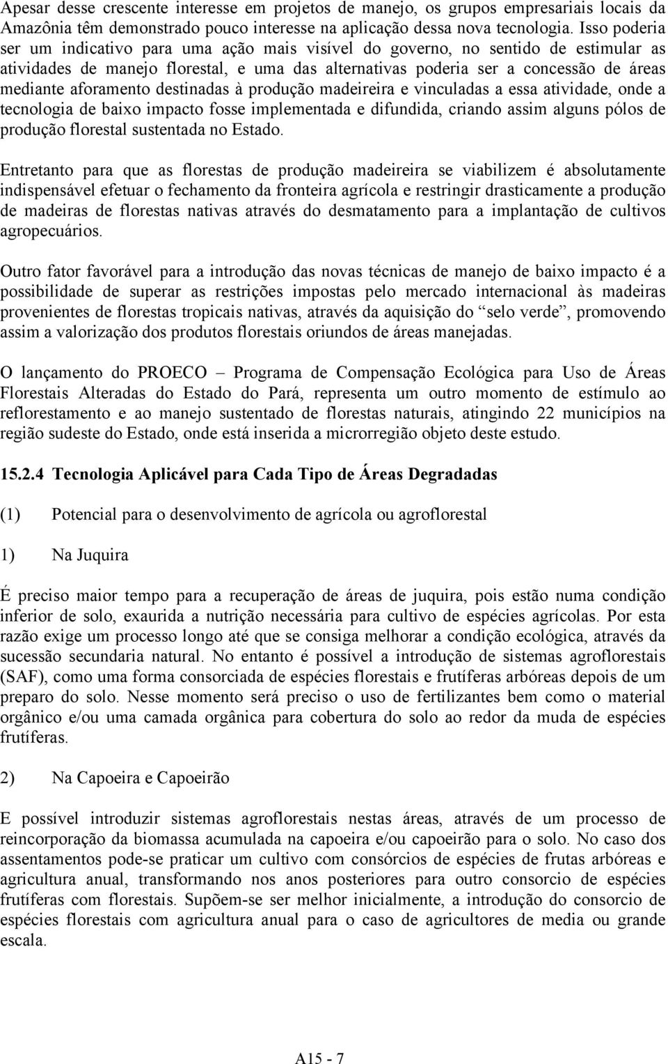 aforamento destinadas à produção madeireira e vinculadas a essa atividade, onde a tecnologia de baixo impacto fosse implementada e difundida, criando assim alguns pólos de produção florestal