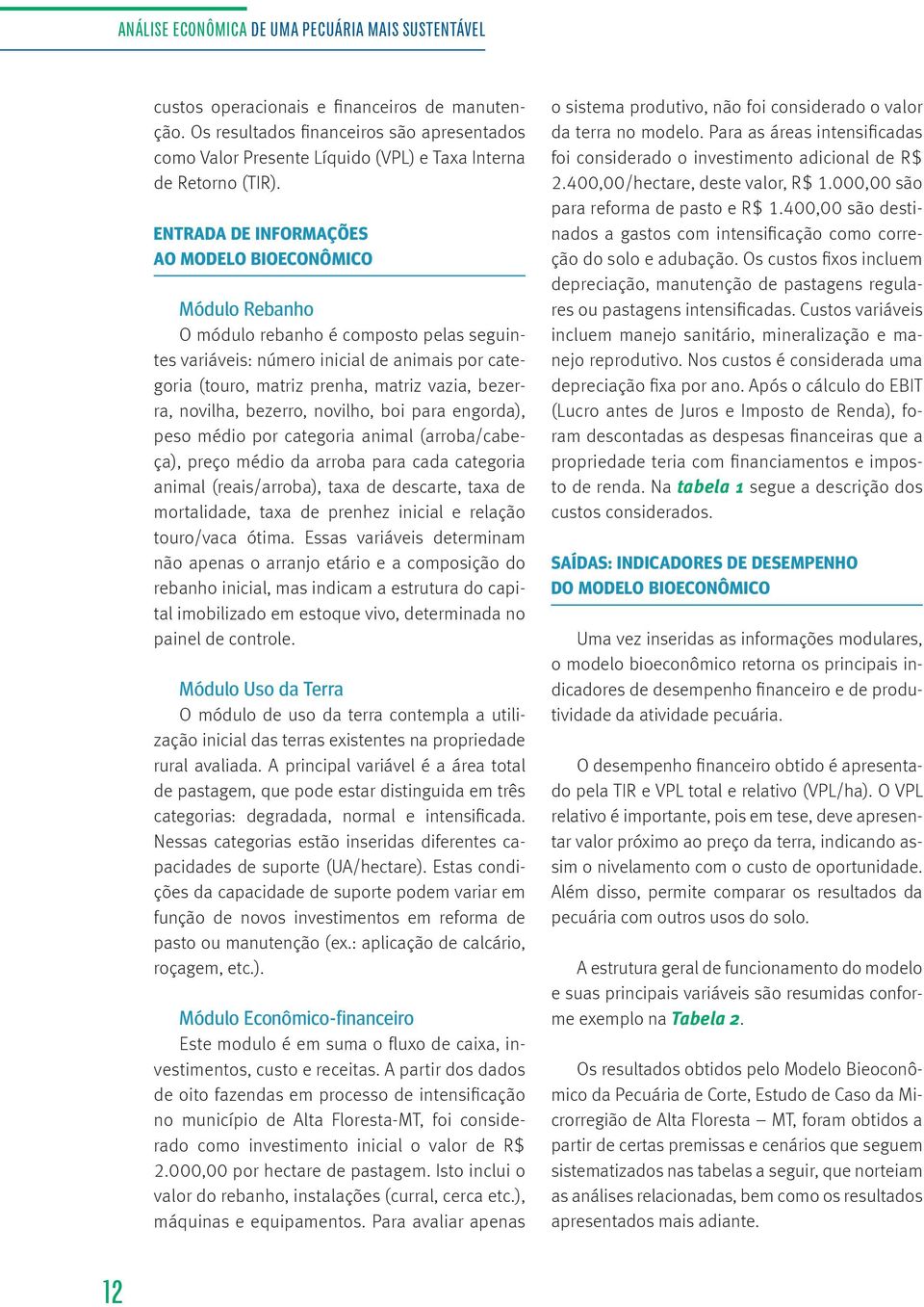 ENTRADA DE INFORMAÇÕES AO MODELO BIOECONÔMICO Módulo Rebanho O módulo rebanho é composto pelas seguintes variáveis: número inicial de animais por categoria (touro, matriz prenha, matriz vazia,