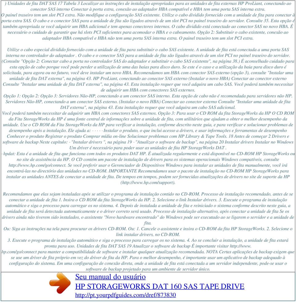 Utilize o cabo dividido fornecido com a unidade de fita para conectar à porta extra SAS.