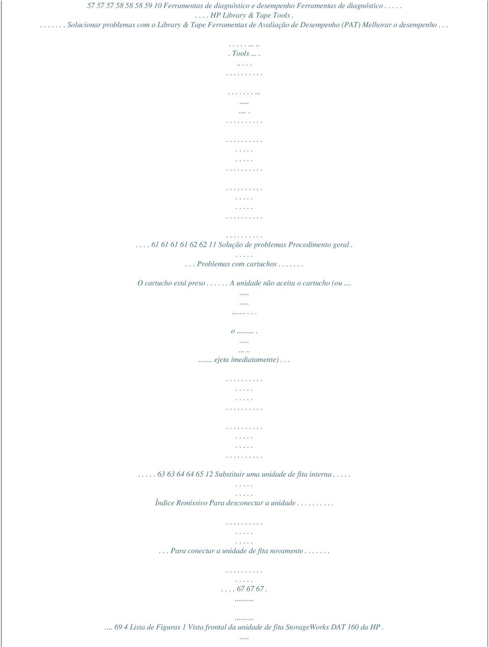 ..................... 61 61 61 61 62 62 11 Solução de problemas Procedimento geral.... Problemas com cartuchos.. O cartucho está preso. A unidade não aceita o 