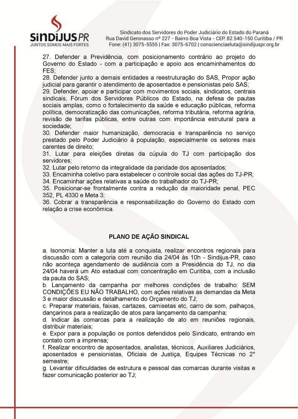 Defender, apoiar e participar com movimentos sociais, sindicatos, centrais sindicais, Fórum dos Servidores Públicos do Estado, na defesa de pautas sociais amplas, como o fortalecimento da saúde e