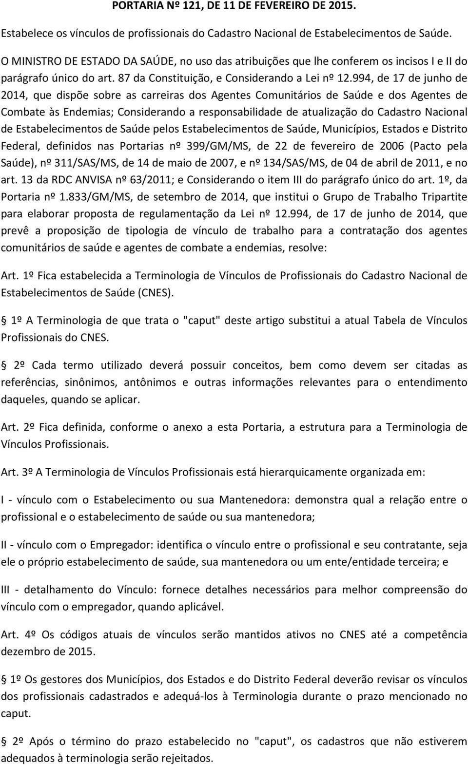 994, de 17 de junho de 2014, que dispõe sobre as carreiras dos Agentes Comunitários de Saúde e dos Agentes de Combate às Endemias; Considerando a responsabilidade de atualização do Cadastro Nacional