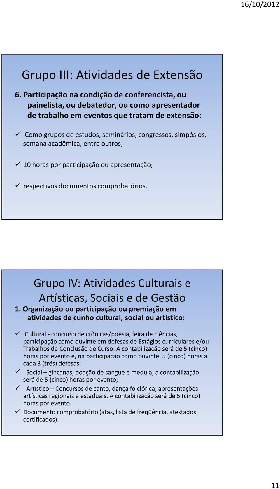 semana acadêmica, entre outros; 10 horas por participação ou apresentação; respectivos documentos comprobatórios. Grupo IV: Atividades Culturais e Artísticas, Sociais e de Gestão 1.