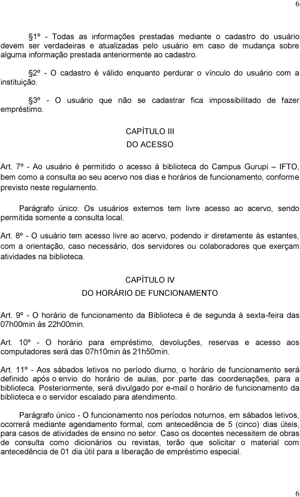 7º - Ao usuário é permitido o acesso à biblioteca do Campus Gurupi IFTO, bem como a consulta ao seu acervo nos dias e horários de funcionamento, conforme previsto neste regulamento.