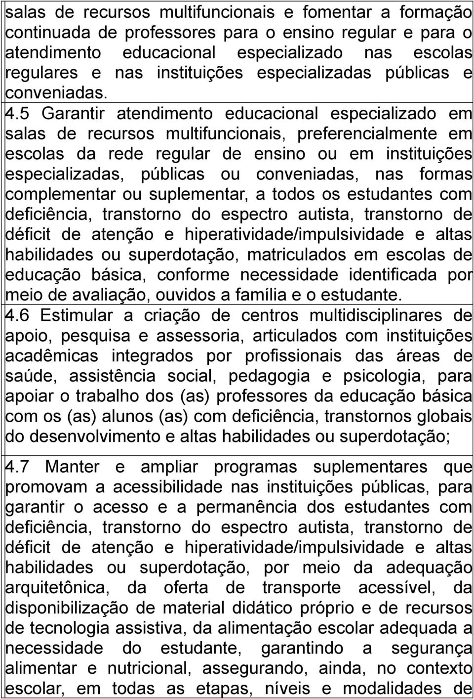 5 Garantir atendimento educacional especializado em salas de recursos multifuncionais, preferencialmente em escolas da rede regular de ensino ou em instituições especializadas, públicas ou