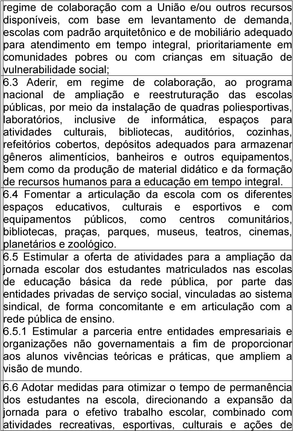 3 Aderir, em regime de colaboração, ao programa nacional de ampliação e reestruturação das escolas públicas, por meio da instalação de quadras poliesportivas, laboratórios, inclusive de informática,