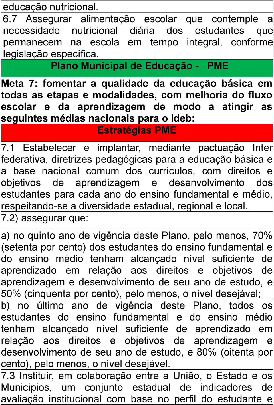 1 Estabelecer e implantar, mediante pactuação Inter federativa, diretrizes pedagógicas para a educação básica e a base nacional comum dos currículos, com direitos e objetivos de aprendizagem e