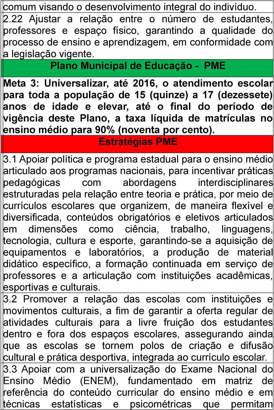 Meta 3: Universalizar, até 2016, o atendimento escolar para toda a população de 15 (quinze) a 17 (dezessete) anos de idade e elevar, até o final do período de vigência deste Plano, a taxa líquida de