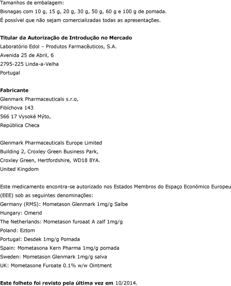 United Kingdom Este medicamento encontra-se autorizado nos Estados Membros do Espaço Económico Europeu (EEE) sob as seguintes denominações: Germany (RMS): Mometason Glenmark 1mg/g Salbe Hungary: